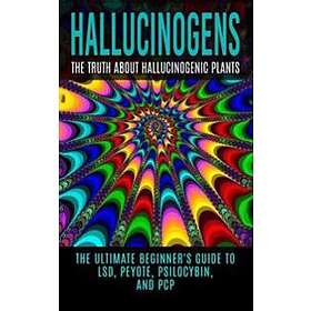 Hallucinogens: The Truth About Hallucinogenic Plants: The Ultimate ...