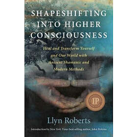 Shapeshifting Into Higher Consciousness – Heal And Transform Yourself And Our Wo