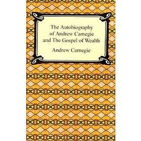The Autobiography Of Andrew Carnegie And The Gospel Of Wealth