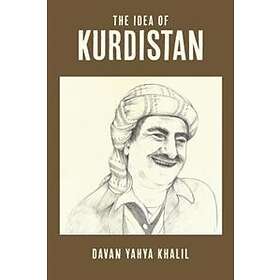 The Idea Of Kurdistan: The Modern History Of Kurdistan Through The Life Of Mullah Mustafa Barzani