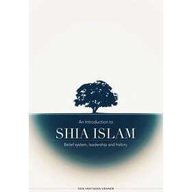 An Introduction To Shia Islam: Belief System, Leadership And History