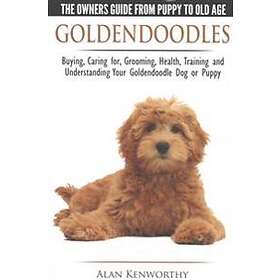 Goldendoodles The Owners Guide From Puppy To Old Age Choosing, Caring For, Grooming, Health, Training And Understanding Your Goldendoodle Do