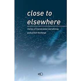 Close To Elsewhere : Stories Of Translocation And Whimsy