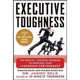 Executive Toughness: The Mental-Training Program To Increase Your Leadership Per