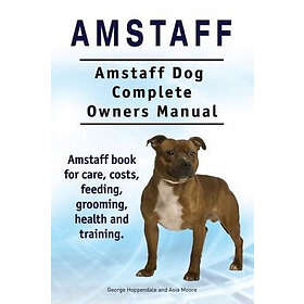 Amstaff. Amstaff Dog Complete Owners Manual. Amstaff Book For Care, Costs, Feeding, Grooming, Health And Training.