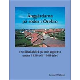 Änggårdarna På Söder I Örebro:En Tillbakablick På Min Uppväxt Under 1950 Och 1960-talet
