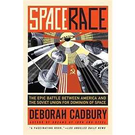 Space Race: The Epic Battle Between America And The Soviet Union For Dominion Of Space