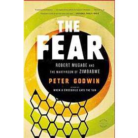 The Fear: Robert Mugabe And The Martyrdom Of Zimbabwe