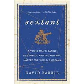 Sextant: A Young Man's Daring Sea Voyage And The Men Who Mapped The World's Ocea