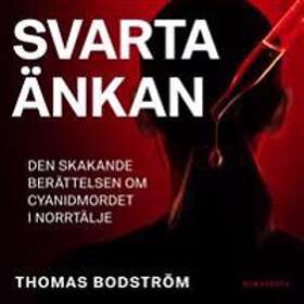 Svarta Änkan : Den Skakande Berättelsen Om Cyanidmordet I Norrtälje