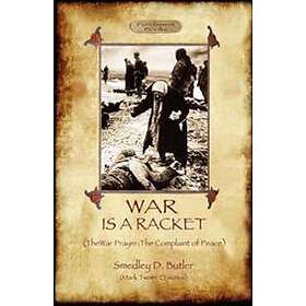War Is A Racket; With The War Prayer And The Complaint Of Peace