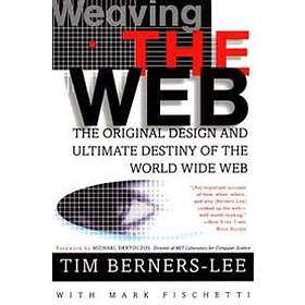 Weaving The Web: The Original Design And Ultimate Destiny Of The World Wide Web