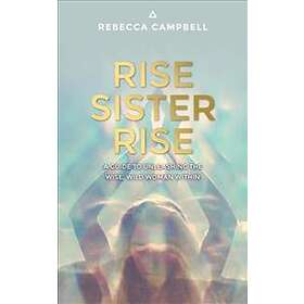 Rise Sister Rise: A Guide To Unleashing The Wise, Wild Woman Within
