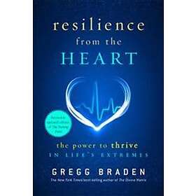 Resilience From The Heart: The Power To Thrive In Life's Extremes