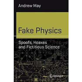 Fake Physics: Spoofs, Hoaxes And Fictitious Science