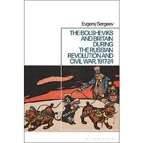 The Bolsheviks And Britain During The Russian Revolution And Civil War, 1917-24