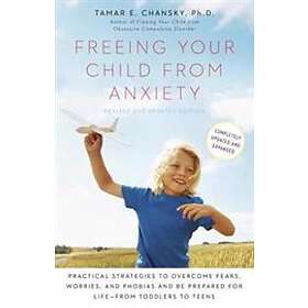 Freeing Your Child From Anxiety: Practical Strategies To Overcome Fears, Worries, And Phobias And Be Prepared For Life--From Toddlers To Tee