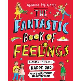 The Fantastic Book Of Feelings: A Guide To Being Happy, Sad And Everything In-Between!