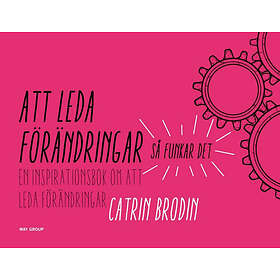 Att Leda Förändringar : Så Funkar Det En Inspirationsbok Om Att