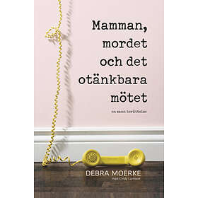Mamman, Mordet Och Det Otänkbara Mötet : En Sann Berättelse