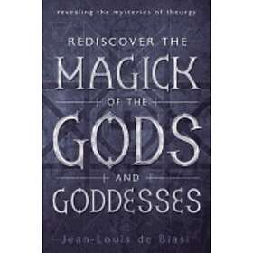 Rediscover The Magick Of Gods And Goddesses : Revealing The Mysteries Of Theurgy
