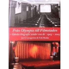 Från Olympia Till Filmstaden : Gävles Biografer Under 100 År 1905-2005