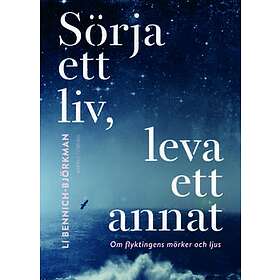 Sörja Ett Liv, Leva Annat : Om Flyktingens Mörker Och Ljus