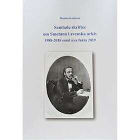 Samlade Skrifter Om Smetana I Svenska Arkiv 1988-2018 Samt Nya Fakta 2019