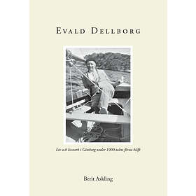 Evald Dellborg : 1903-1949 Liv Och Livsverk I Göteborg Under 1900-talets Första Hälft