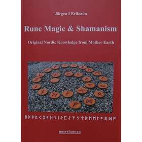 Rune Magic And Shamanism : Original Nordic Knowledge From Mother Earth