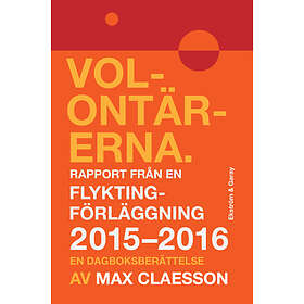 Volontärerna : Rapport Från En Flyktingförläggning 2015-2016 Dagboksberättelse