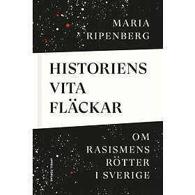 Historiens Vita Fläckar : Om Rasismens Rötter I Sverige
