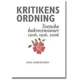 Kritikens Ordning : Svenska Bokrecensioner 1906, 1956, 2006