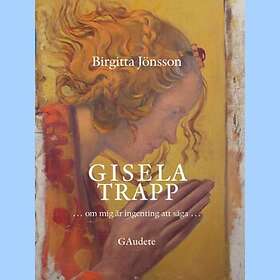 Gisela Trapp : Om Mig Är Ingenting Att Säga