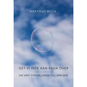 Det Vi Inte Kan Råda Över : Om Vårt Förhållande Till Världen