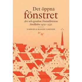 Det Öppna Fönstret : Arv Och Egendom I Bostadsbristens Stockholm 1479-1530