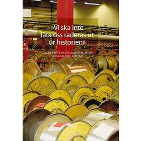 "Vi Ska Inte Låta Oss Raderas Ut Ur Historien". Om Arbete Och Kamratskap Vid Draka Kabel I Ystad