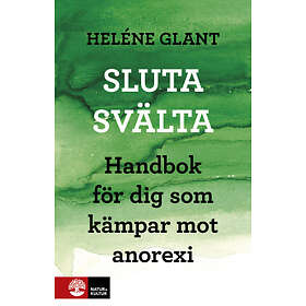 Sluta Svälta : Handbok För Dig Som Kämpar Mot Anorexi