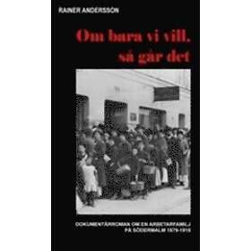 Om Bara Vi Vill, Så Går Det : Dokumentärroman Om En Arbetarfamilj På Södermalm 1879-1919