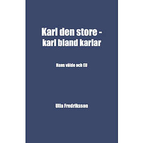 Karl Den Store Karl Bland Karlar : Hans Välde Och EU