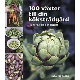 100 Växter Till Din Köksträdgård – Planera, Odla Och Skörda