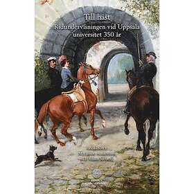 Till Häst : Ridundervisningen Vid Uppsala Universitet 350 År