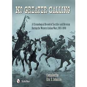 No Greater Calling A Chronological Record Of Sacrifice And Heroism During