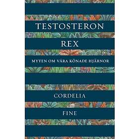 Testosteron Rex : Myten Om Våra Könade Hjärnor