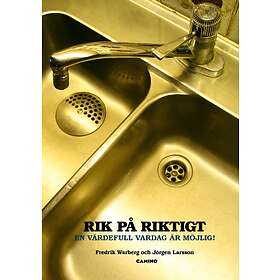Rik På Riktigt : En Värdefull Vardag Är Möjlig!