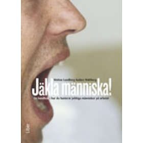 Jäkla Människa! : En Handbok I Hur Du Hanterar Jobbiga Människor På Arbetet