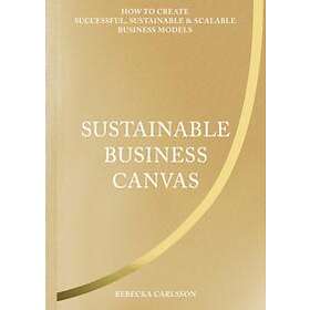 Sustainable Business Canvas : How To Create Successful, Sustainable & Scalable Models