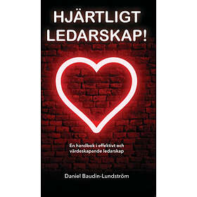 Hjärtligt Ledarskap! : En Handbok I Effektivt Och Värdeskapande Ledarskap
