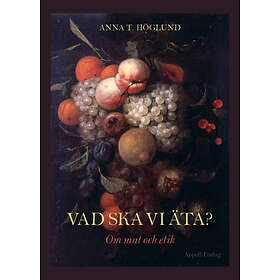 Vad Ska Vi Äta? : Om Mat Och Etik