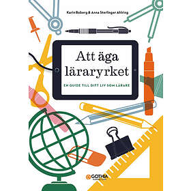 Att Äga Läraryrket : En Guide Till Ditt Liv Som Lärare